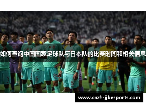 如何查询中国国家足球队与日本队的比赛时间和相关信息