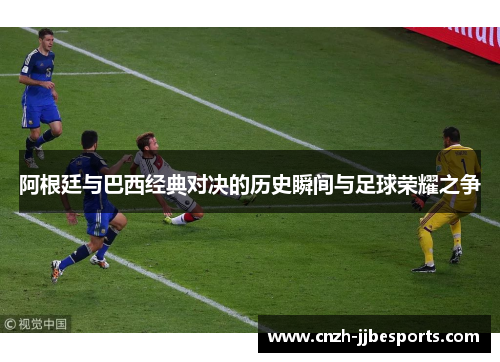 阿根廷与巴西经典对决的历史瞬间与足球荣耀之争