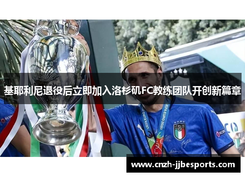 基耶利尼退役后立即加入洛杉矶FC教练团队开创新篇章